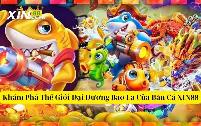 Khám Phá Thế Giới Đại Dương Bao La Của Bắn Cá XIN88