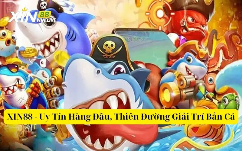 XIN88 - Uy Tín Hàng Đầu, Thiên Đường Giải Trí Bắn Cá