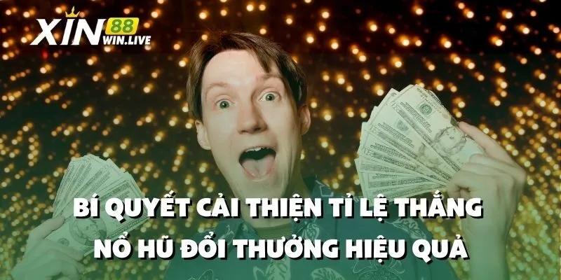 Bí Quyết Cải Thiện Tỉ Lệ Thắng Nổ Hũ Đổi Thưởng Hiệu Quả