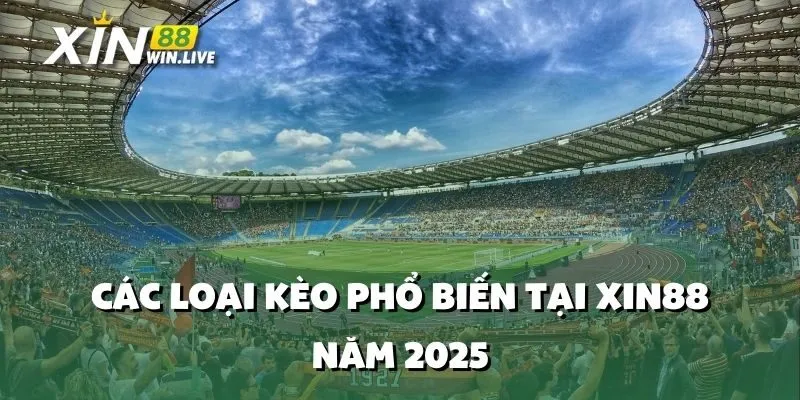 Các Loại Kèo Phổ Biến Tại XIN88 Năm 2025