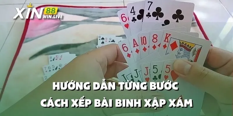 Hướng Dẫn Từng Bước Cách Xếp Bài Binh Xập Xám