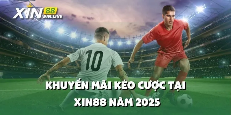 Khuyến Mãi Kèo Cược Tại XIN88 Năm 2025