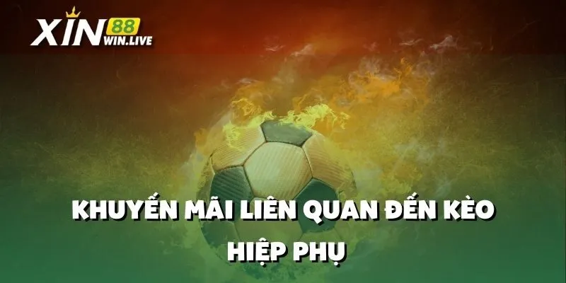 Khuyến Mãi Liên Quan Đến Kèo Hiệp Phụ