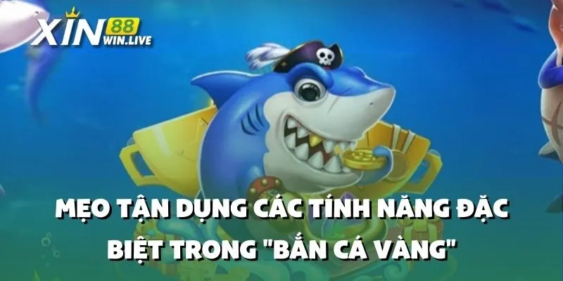 Mẹo Tận Dụng Các Tính Năng Đặc Biệt Trong "Bắn Cá Vàng"