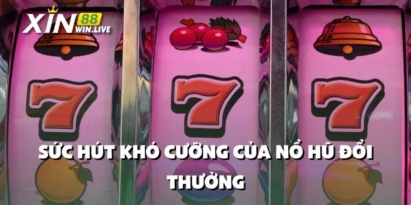 Sức Hút Khó Cưỡng Của Nổ Hũ Đổi Thưởng