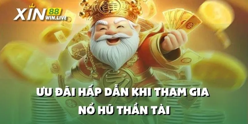 Ưu Đãi Hấp Dẫn Khi Tham Gia Nổ Hũ Thần Tài
